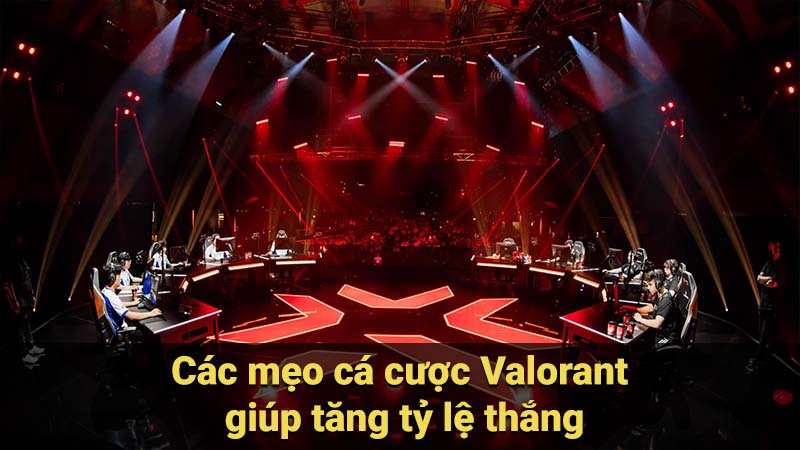 Các mẹo cá cược Valorant giúp tăng tỷ lệ thắng