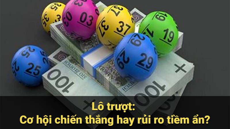 Lô trượt: Cơ hội chiến thắng hay rủi ro tiềm ẩn?