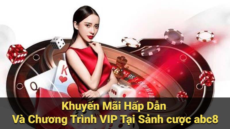 Khuyến Mãi Hấp Dẫn Và Chương Trình VIP Tại Sảnh cược abc8