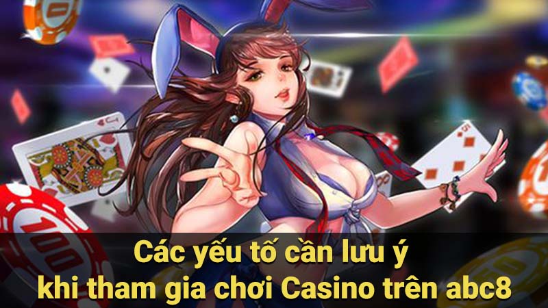 Các yếu tố cần lưu ý khi tham gia chơi Casino trên abc8