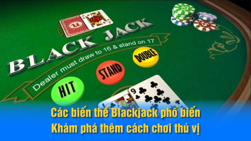 Các biến thể Blackjack phổ biến: Khám phá thêm cách chơi thú vị