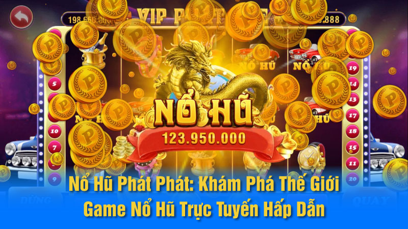 Nổ Hũ Phát Phát: Khám Phá Thế Giới Game Nổ Hũ Trực Tuyến Hấp Dẫn